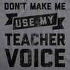  Dont Make Me Use My Teacher Voice Womens T Shirt 