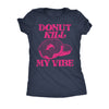  Donut Kill My Vibe Womens T Shirt 