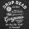  Drop Dead Gorgeous Funeral Home Womens T Shirt 