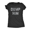  Dump Him Womens T Shirt 