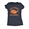  Eat Turkey No Worky Womens T Shirt 