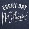  Every Day Im Motherin Womens T Shirt 