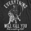  Everything Will Kill You Womens T Shirt 