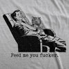  Feed Me You Fucker Womens T Shirt 