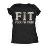  Fit Fuck Im Tired Womens T Shirt 