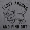  Fluff Around And Find Out Womens T Shirt 