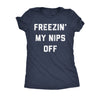 Freezin My Nips Off Womens T Shirt 