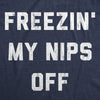  Freezin My Nips Off Womens T Shirt 
