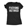  Fucking Retired Womens T Shirt 