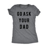  Go Ask Your Dad Womens T Shirt 