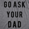  Go Ask Your Dad Womens T Shirt 