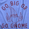  Go Big Or Go Gnome Womens T Shirt 