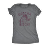  Gotcha Bitch Womens T Shirt 