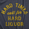  Hard Times Call For Hard Liquor Womens T Shirt 
