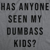  Has Anyone Seen My Dumbass Kids Womens T Shirt 