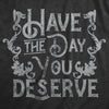  Have The Day You Deserve Womens T Shirt 