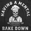  Having A Mental Bake Down Womens T Shirt 