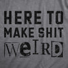  Here To Make Shit Weird Womens T Shirt 