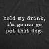  Hold My Drink Im Gonna Go Pet That Dog Womens T Shirt 