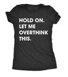  Hold On Let Me Overthink This Womens T Shirt 