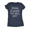  Home Is Where The Bra Isnt Womens T Shirt 