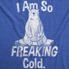  I Am So Freaking Cold Womens T Shirt 