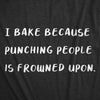  I Bake Because Punching People Is Frowned Upon Womens T Shirt 