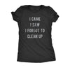  I Came I Saw I Forgot To Clean Up Womens T Shirt 