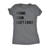  I Came I Saw I Left Early Womens T Shirt 