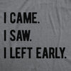  I Came I Saw I Left Early Womens T Shirt 
