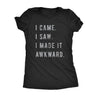  I Came I Saw I Made It Awkward Womens T Shirt 