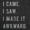  I Came I Saw I Made It Awkward Womens T Shirt 