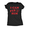  I Can Fix Him Womens T Shirt 