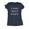  I Cant But I Wont Womens T Shirt 