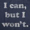  I Cant But I Wont Womens T Shirt 