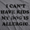  I Cant Have Kids My Dog Is Allergic Womens T Shirt 