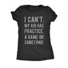  I Cant My Kid Has Practice A Game Or Something Womens T Shirt 