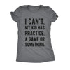  I Cant My Kid Has Practice A Game Or Something Womens T Shirt 