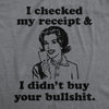  I Checked My Receipt And I Didnt Buy Your Bullshit Womens T Shirt 