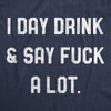  I Day Drink And Say Fuck A Lot Womens T Shirt 