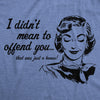  I Didnt Mean To Offend You Womens T Shirt 