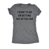  I Didnt Plan On Getting Out Of The Car Womens T Shirt 