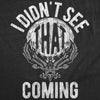  I Didnt See That Coming Womens T Shirt 