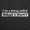  I Do A Thing Called What I Want Womens T Shirt 