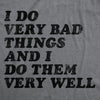  I Do Very Bad Things And I Do Them Well Womens T Shirt 