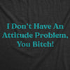  I Dont Have An Attitude Problem You Bitch Womens T Shirt 