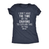  I Dont Have The Time Or The Crayons Womens T Shirt 