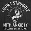  I Dont Struggle With Anxiety It Comes Easily To Me Womens T Shirt 