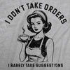  I Dont Take Orders I Barely Take Suggestions Womens T Shirt 