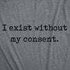  I Exist Without My Consent Womens T Shirt 